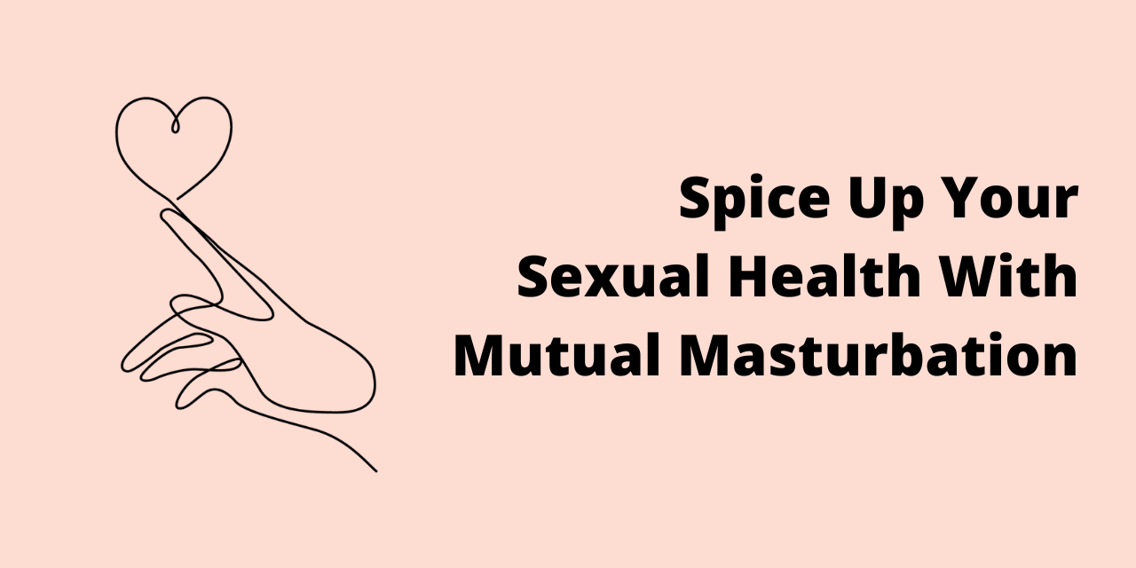 spice up your sexual health with mutual masturbation