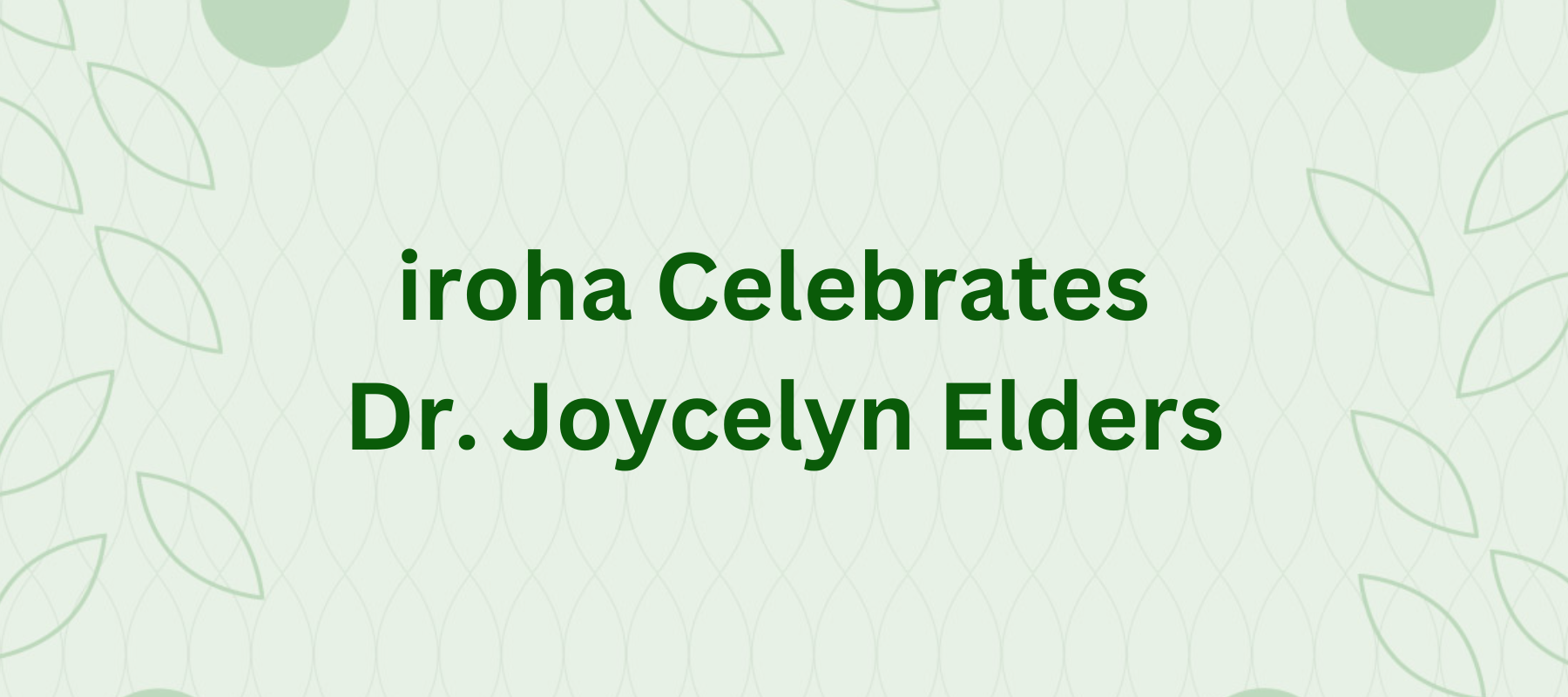 iroha Celebrates Dr. Joycelyn Elders